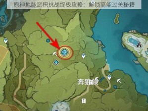 原神地脉淤积挑战终极攻略：解锁高能过关秘籍