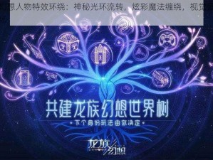 龙族幻想人物特效环绕：神秘光环流转，炫彩魔法缠绕，视觉盛宴惊艳登场