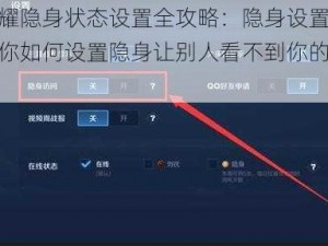 王者荣耀隐身状态设置全攻略：隐身设置方法教程，教你如何设置隐身让别人看不到你的最新游戏动态