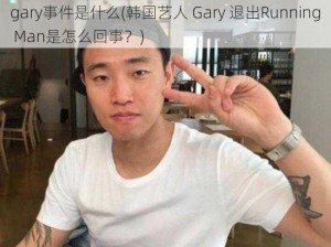 gary事件是什么(韩国艺人 Gary 退出Running Man是怎么回事？)