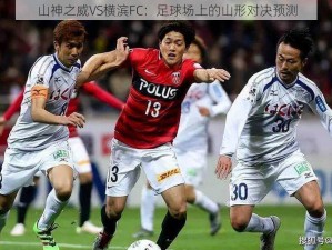 山神之威VS横滨FC：足球场上的山形对决预测