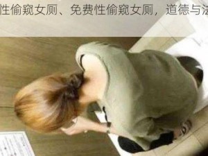 FREE性偷窥女厕、免费性偷窥女厕，道德与法律的边缘