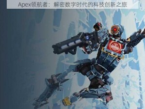 Apex领航者：解密数字时代的科技创新之旅