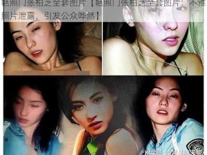 艳照门张柏芝全套图片【艳照门张柏芝全套图片：不雅照片泄露，引发公众哗然】