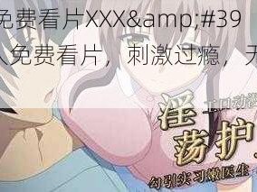 成人免费看片XXX&#39;-成人免费看片，刺激过瘾，无限畅享