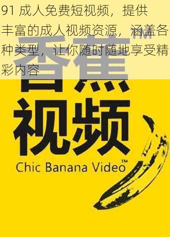 91 成人免费短视频，提供丰富的成人视频资源，涵盖各种类型，让你随时随地享受精彩内容