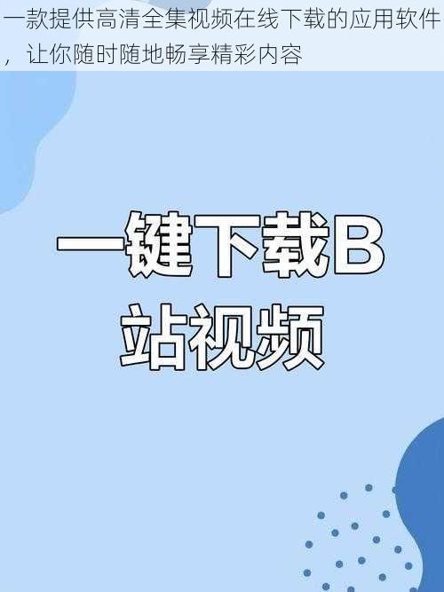 一款提供高清全集视频在线下载的应用软件，让你随时随地畅享精彩内容