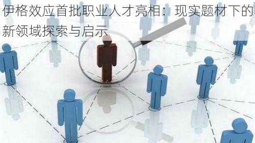 伊格效应首批职业人才亮相：现实题材下的新领域探索与启示