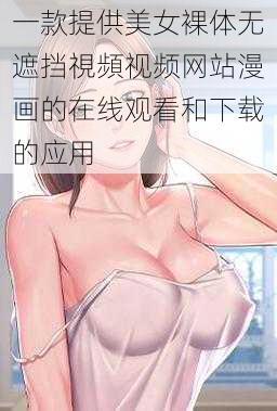 一款提供美女裸体无遮挡視頻视频网站漫画的在线观看和下载的应用