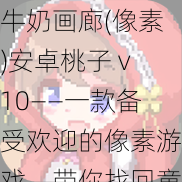 牛奶画廊(像素)安卓桃子 v10——一款备受欢迎的像素游戏，带你找回童年美好回忆