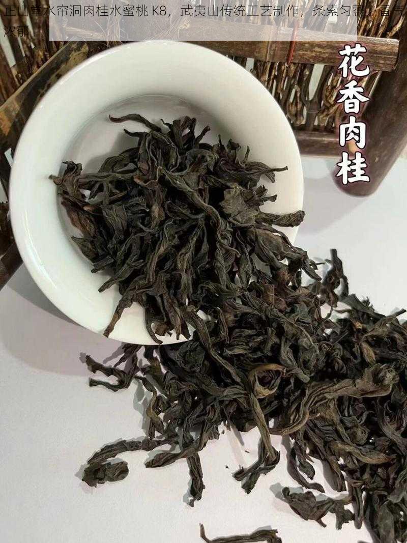 正山堂水帘洞肉桂水蜜桃 K8，武夷山传统工艺制作，条索匀整，香气浓郁