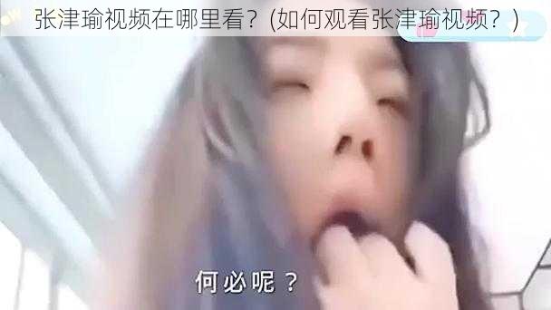 张津瑜视频在哪里看？(如何观看张津瑜视频？)