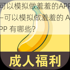 可以模拟做羞羞的APP—可以模拟做羞羞的 APP 有哪些？