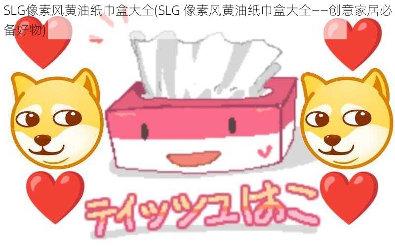 SLG像素风黄油纸巾盒大全(SLG 像素风黄油纸巾盒大全——创意家居必备好物)