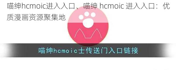 喵绅hcmoic进入入口、喵绅 hcmoic 进入入口：优质漫画资源聚集地