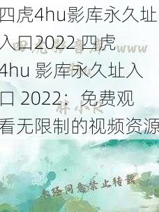 四虎4hu影库永久址入口2022 四虎 4hu 影库永久址入口 2022：免费观看无限制的视频资源