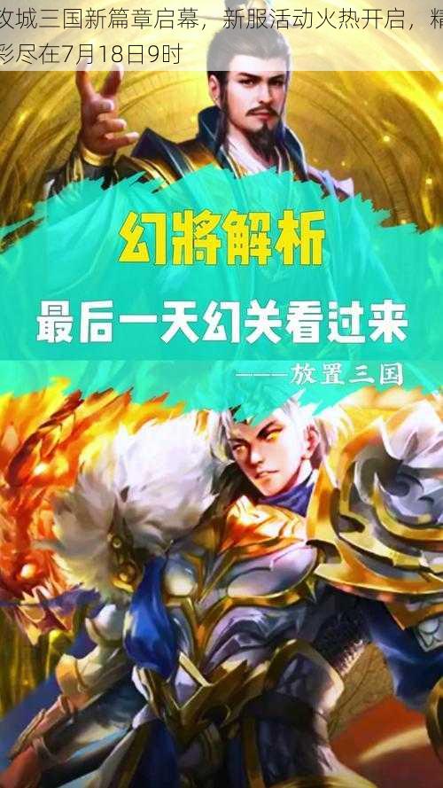 攻城三国新篇章启幕，新服活动火热开启，精彩尽在7月18日9时