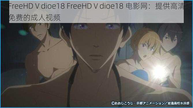 FreeHDⅤdioe18 FreeHDⅤdioe18 电影网：提供高清免费的成人视频