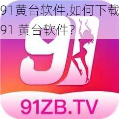 91黄台软件,如何下载91 黄台软件？