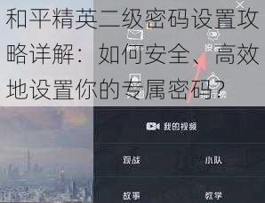 和平精英二级密码设置攻略详解：如何安全、高效地设置你的专属密码？