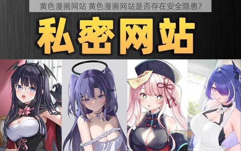 黄色漫画网站 黄色漫画网站是否存在安全隐患？