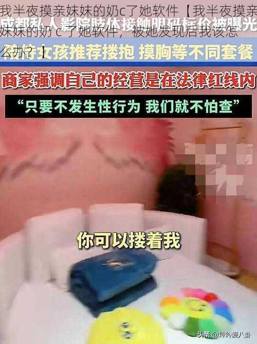 我半夜摸亲妺妺的奶c了她软件【我半夜摸亲妺妺的奶 c 了她软件，被她发现后我该怎么办？】