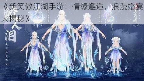 《新笑傲江湖手游：情缘邂逅，浪漫婚宴大揭秘》