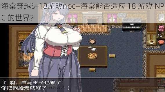 海棠穿越进18游戏npc—海棠能否适应 18 游戏 NPC 的世界？