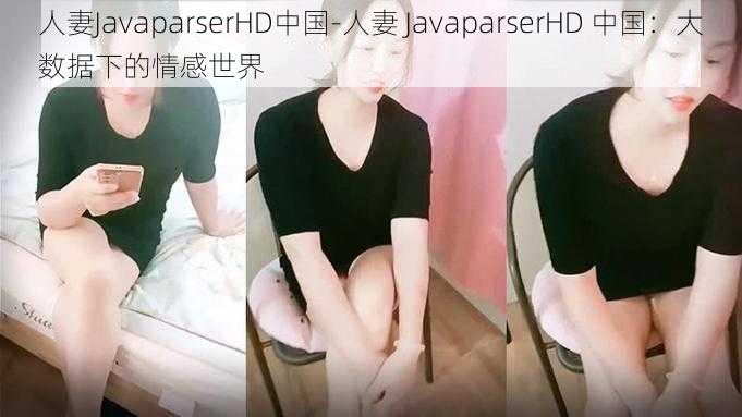 人妻JavaparserHD中国-人妻 JavaparserHD 中国：大数据下的情感世界