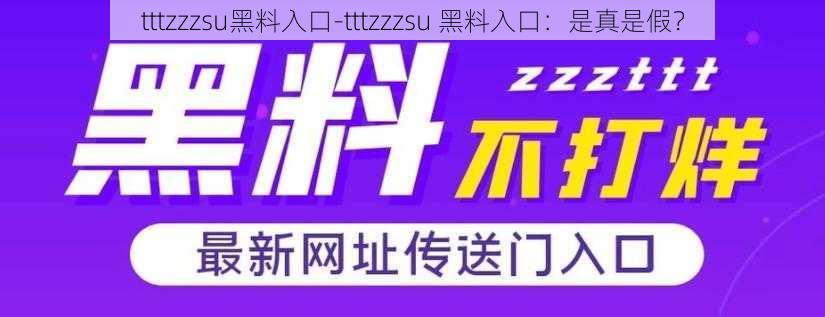 tttzzzsu黑料入口-tttzzzsu 黑料入口：是真是假？