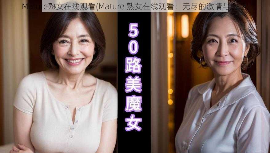 Mature熟女在线观看(Mature 熟女在线观看：无尽的激情与诱惑)