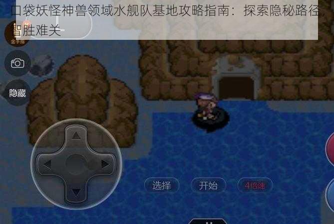 口袋妖怪神兽领域水舰队基地攻略指南：探索隐秘路径，智胜难关