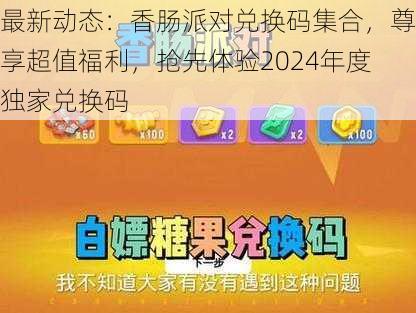 最新动态：香肠派对兑换码集合，尊享超值福利，抢先体验2024年度独家兑换码